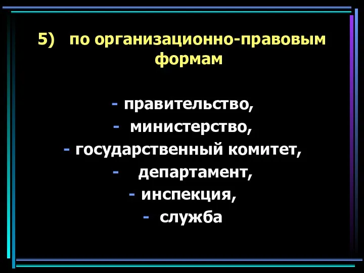 5) по организационно-правовым формам правительство, министерство, государственный комитет, департамент, инспекция, служба