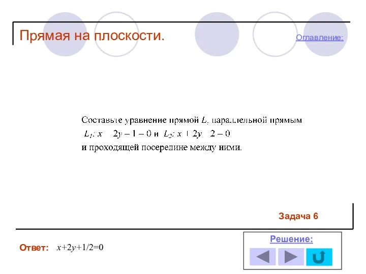 Задача 6 Ответ: Решение: Прямая на плоскости. х+2у+1/2=0 Оглавление: