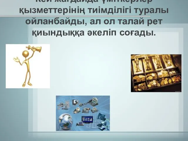 Кей жағдайда үміткерлер қызметтерінің тиімділігі туралы ойланбайды, ал ол талай рет қиындыққа әкеліп соғады.