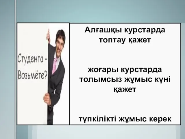 Алғашқы курстарда топтау қажет жоғары курстарда толымсыз жұмыс күні қажет түпкілікті жұмыс керек