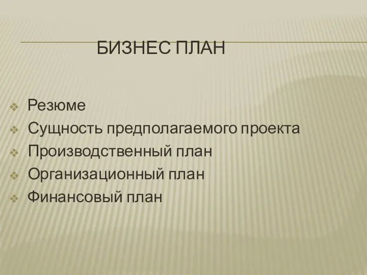 БИЗНЕС ПЛАН Резюме Сущность предполагаемого проекта Производственный план Организационный план Финансовый план