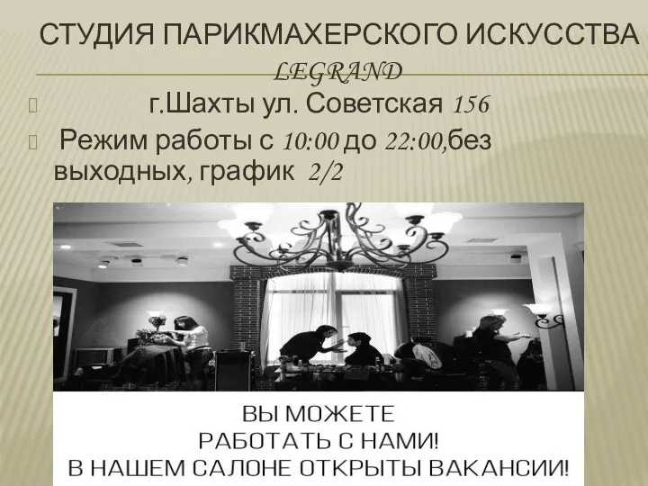 СТУДИЯ ПАРИКМАХЕРСКОГО ИСКУССТВА LEGRAND г.Шахты ул. Советская 156 Режим работы