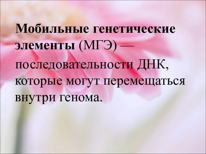 Мобильные генетические элементы (МГЭ) — последовательности ДНК, которые могут перемещаться внутри генома.