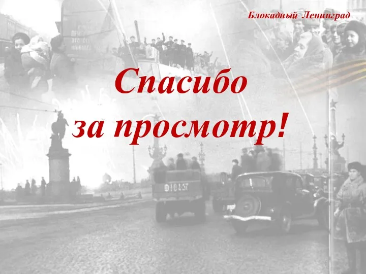 Блокадный Ленинград Спасибо за просмотр!