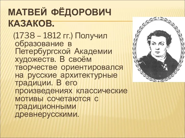 МАТВЕЙ ФЁДОРОВИЧ КАЗАКОВ. (1738 – 1812 гг.) Получил образование в