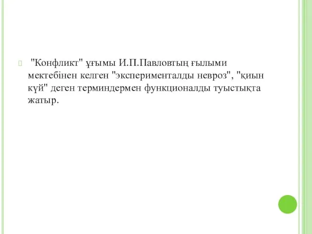 "Конфликт" ұғымы И.П.Павловтың ғылыми мектебінен келген "эксперименталды невроз", "қиын күй" деген терминдермен функционалды туыстықта жатыр.