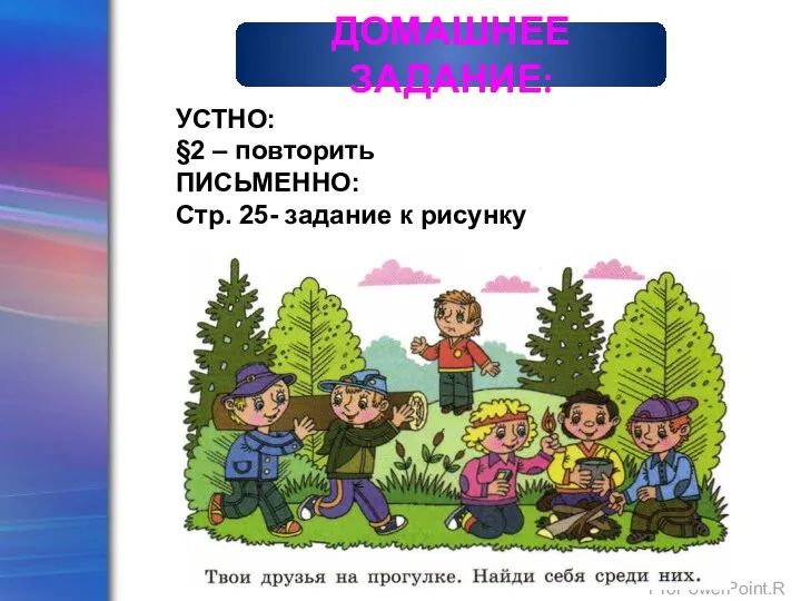 УСТНО: §2 – повторить ПИСЬМЕННО: Стр. 25- задание к рисунку ДОМАШНЕЕ ЗАДАНИЕ: