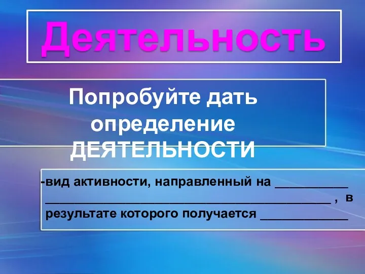 Деятельность вид активности, направленный на __________ _______________________________________ , в результате