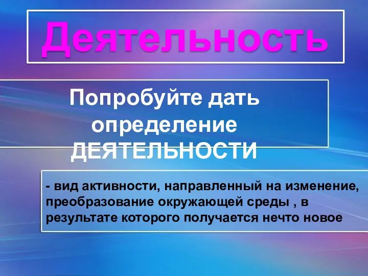 Деятельность - вид активности, направленный на изменение, преобразование окружающей среды