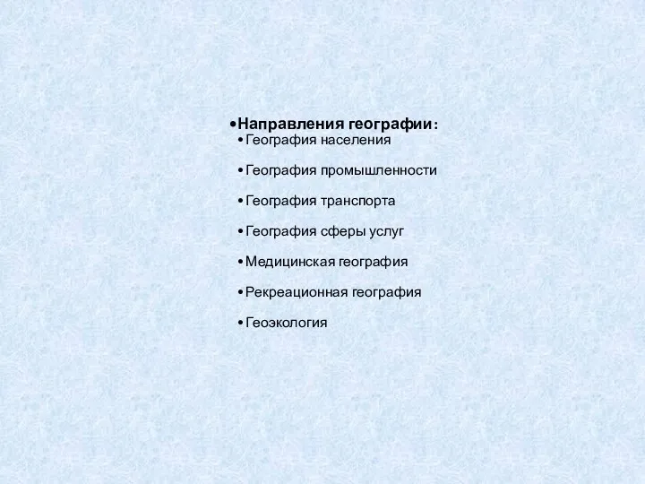 Направления географии: География населения География промышленности География транспорта География сферы услуг Медицинская география Рекреационная география Геоэкология