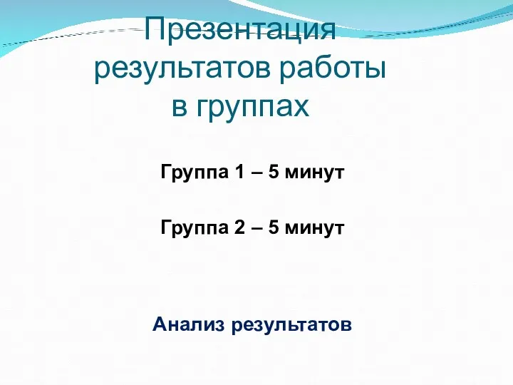 Презентация результатов работы в группах Группа 1 – 5 минут Группа 2 –