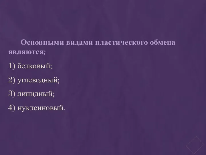 Основными видами пластического обмена являются: 1) белковый; 2) углеводный; 3) липидный; 4) нуклеиновый.