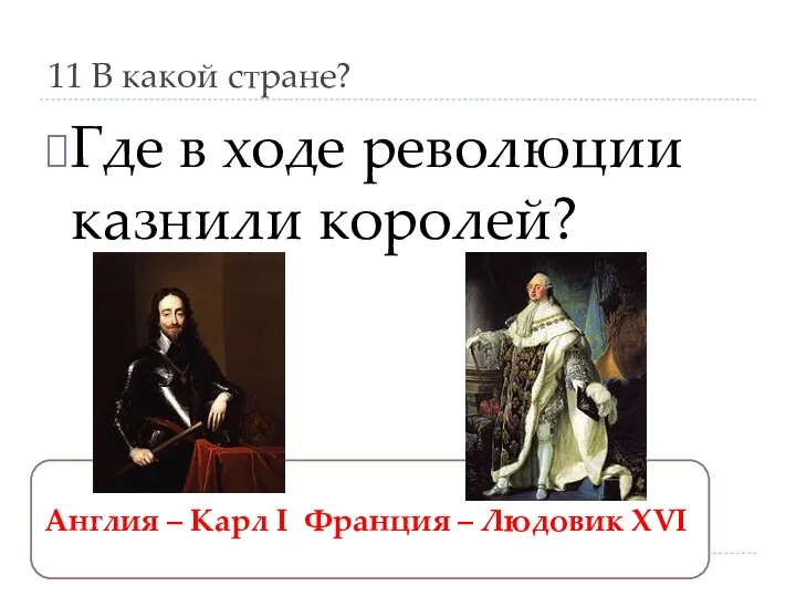 11 В какой стране? Где в ходе революции казнили королей?