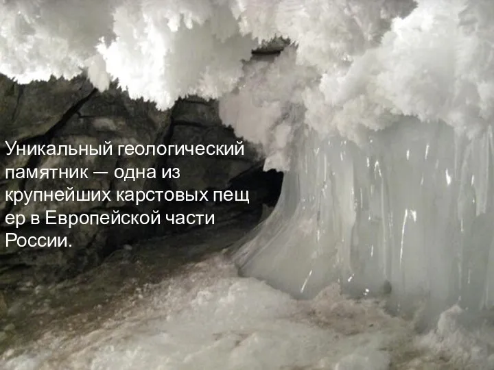 Уникальный геологический памятник — одна из крупнейших карстовых пещер в Европейской части России.