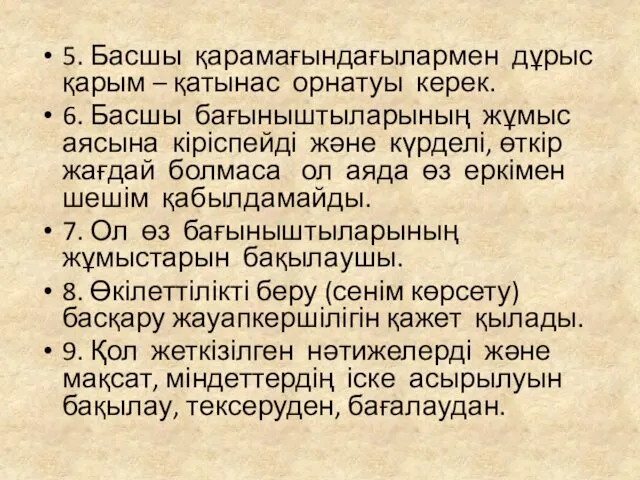 5. Басшы қарамағындағылармен дұрыс қарым – қатынас орнатуы керек. 6.