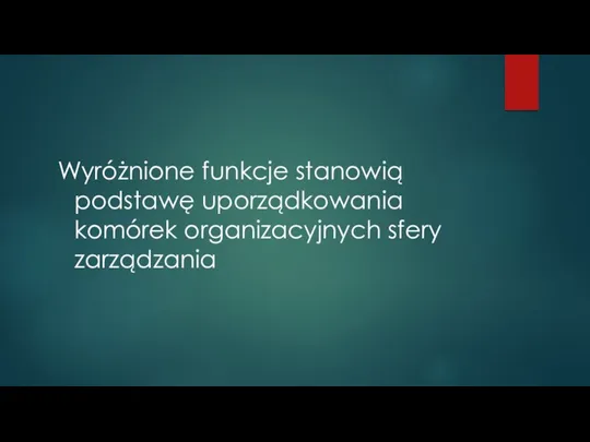 Wyróżnione funkcje stanowią podstawę uporządkowania komórek organizacyjnych sfery zarządzania