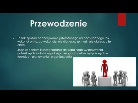 Przewodzenie To taki sposób oddziaływania przełożonego na podwładnego, by wykonał