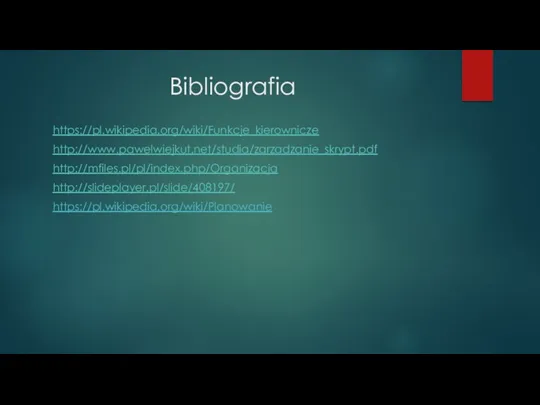 Bibliografia https://pl.wikipedia.org/wiki/Funkcje_kierownicze http://www.pawelwiejkut.net/studia/zarzadzanie_skrypt.pdf http://mfiles.pl/pl/index.php/Organizacja http://slideplayer.pl/slide/408197/ https://pl.wikipedia.org/wiki/Planowanie