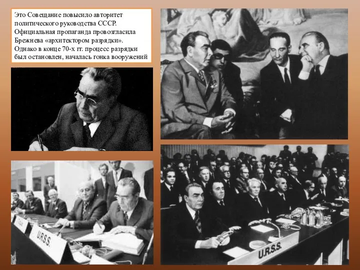 Это Совещание повысило авторитет политического руководства СССР. Официальная пропаганда провозгласила Брежнева «архитектором разрядки».