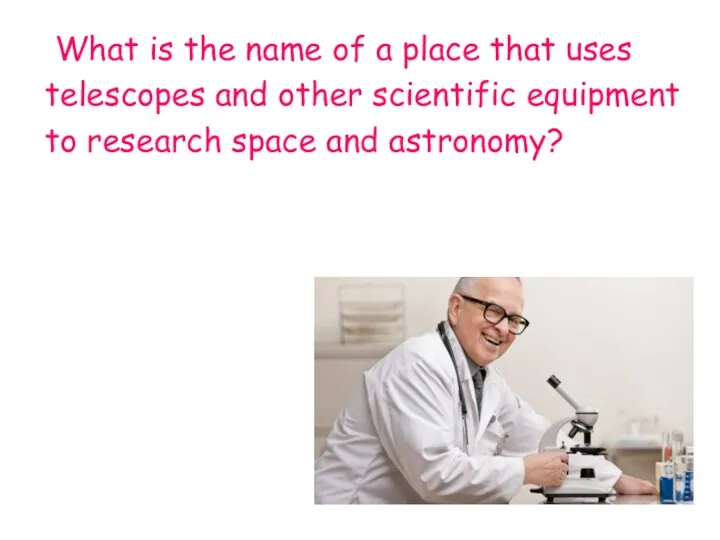What is the name of a place that uses telescopes