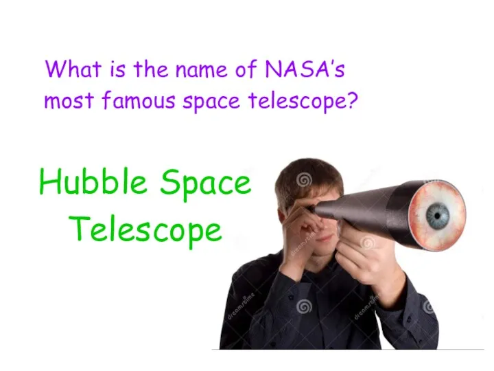 What is the name of NASA’s most famous space telescope? Hubble Space Telescope