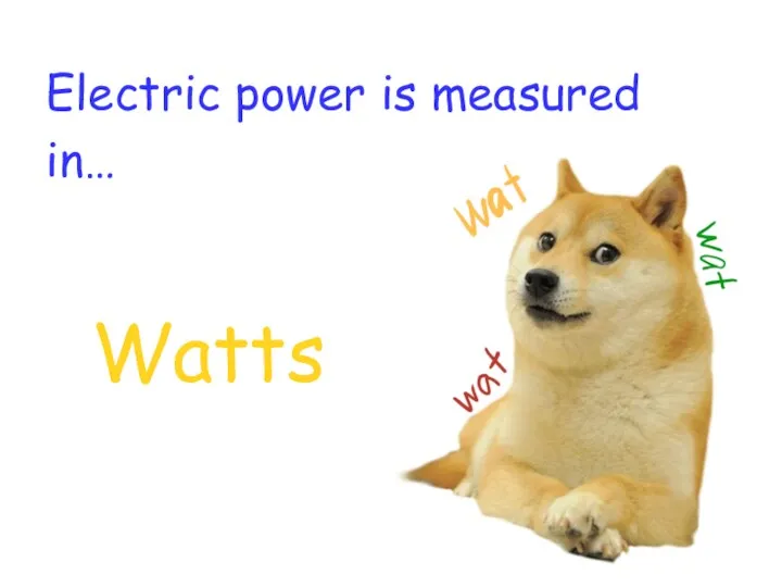 Electric power is measured in… Watts