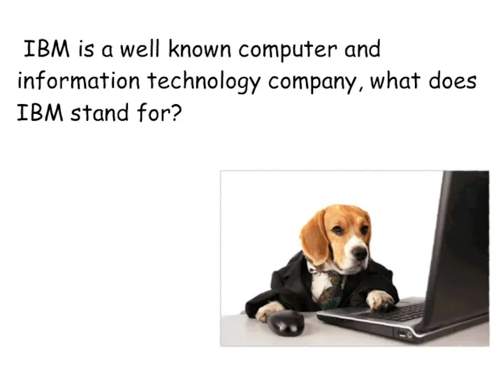 IBM is a well known computer and information technology company, what does IBM stand for?