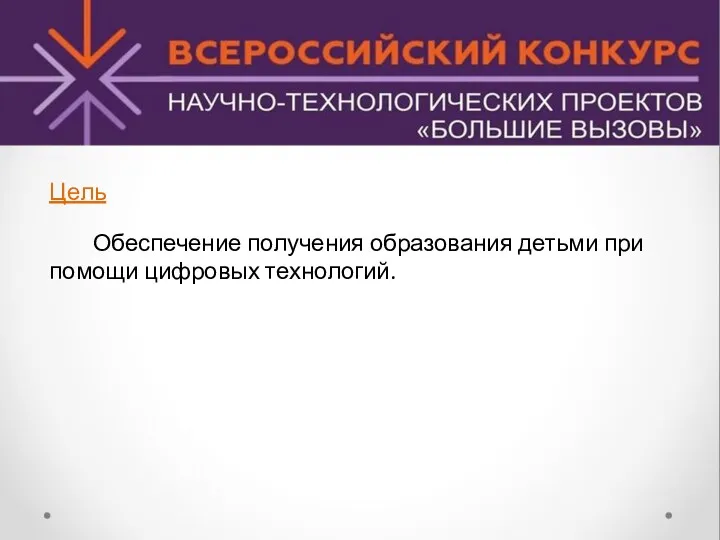 Цель Обеспечение получения образования детьми при помощи цифровых технологий.