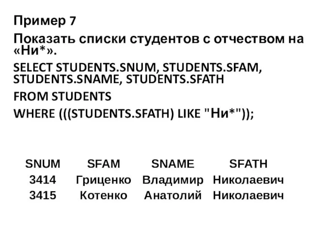 Пример 7 Показать списки студентов с отчеством на «Ни*». SELECT STUDENTS.SNUM, STUDENTS.SFAM, STUDENTS.SNAME,