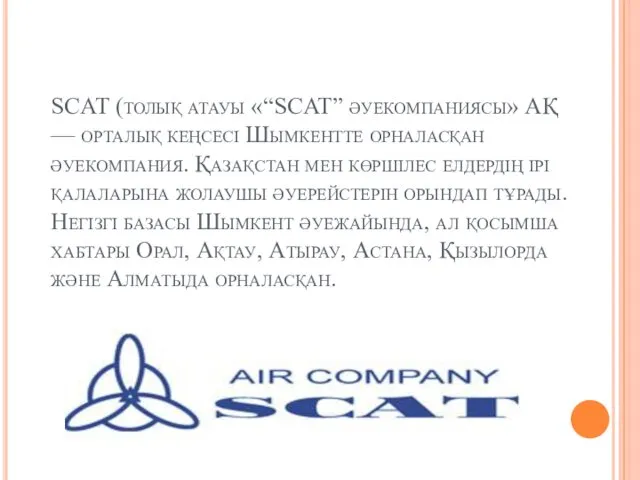 SCAT (толық атауы «“SCAT” әуекомпаниясы» АҚ — орталық кеңсесі Шымкентте орналасқан әуекомпания. Қазақстан