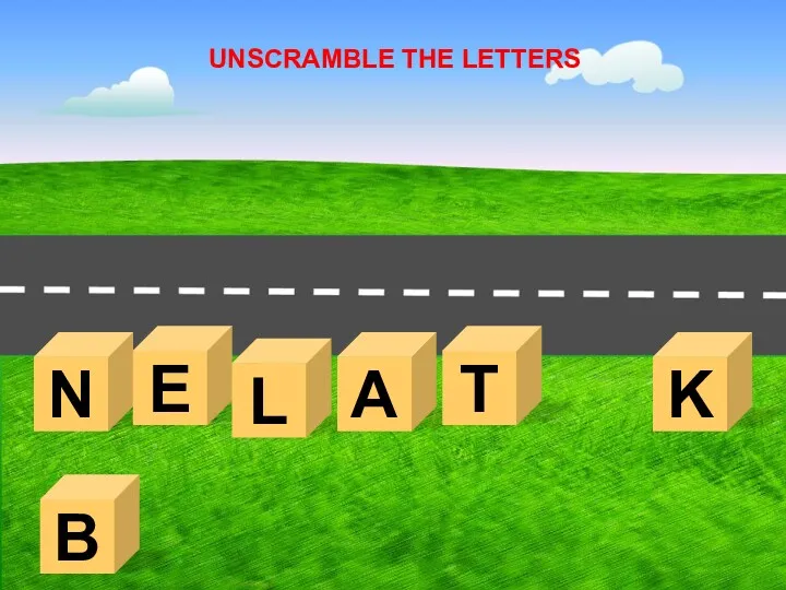 N K E B UNSCRAMBLE THE LETTERS L A T