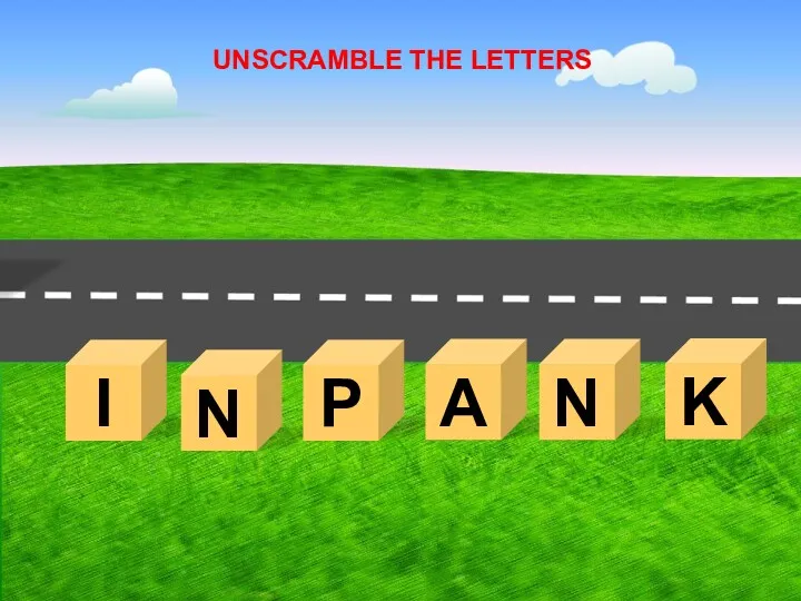 I UNSCRAMBLE THE LETTERS N P A N K