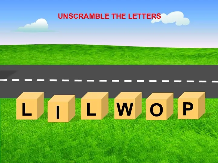 L UNSCRAMBLE THE LETTERS I L W O P