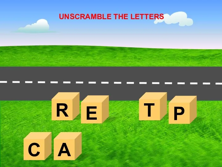 UNSCRAMBLE THE LETTERS C A R T E P