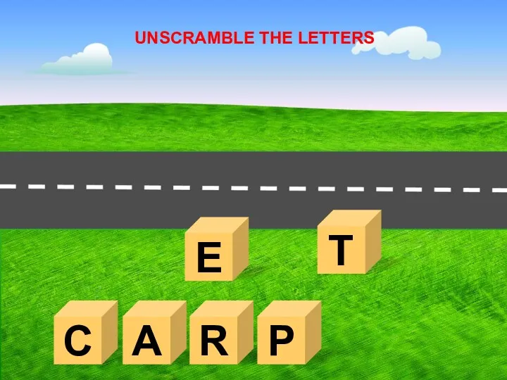 C E A R T UNSCRAMBLE THE LETTERS P