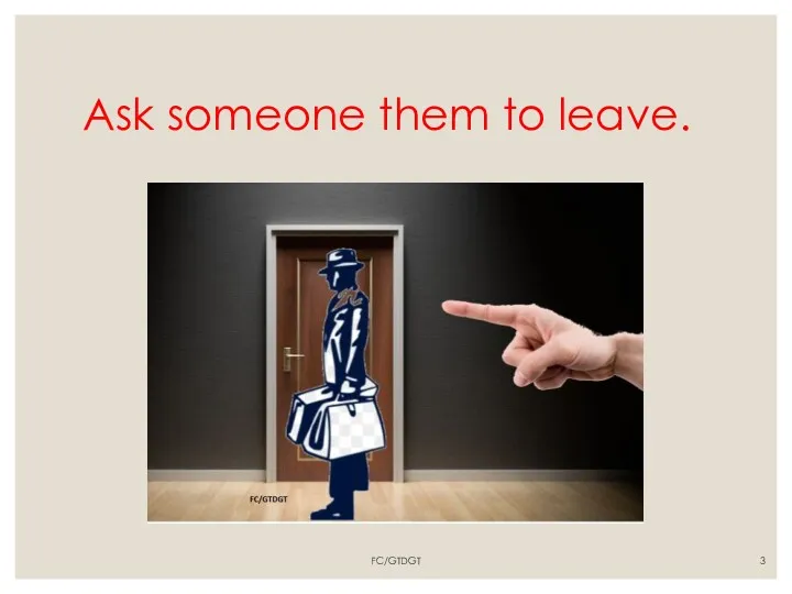 Ask someone them to leave. FC/GTDGT