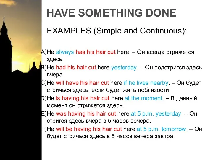 HAVE SOMETHING DONE EXAMPLES (Simple and Continuous): He always has