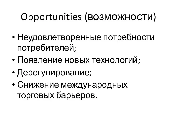 Opportunities (возможности) Неудовлетворенные потребности потребителей; Появление новых технологий; Дерегулирование; Снижение международных торговых барьеров.