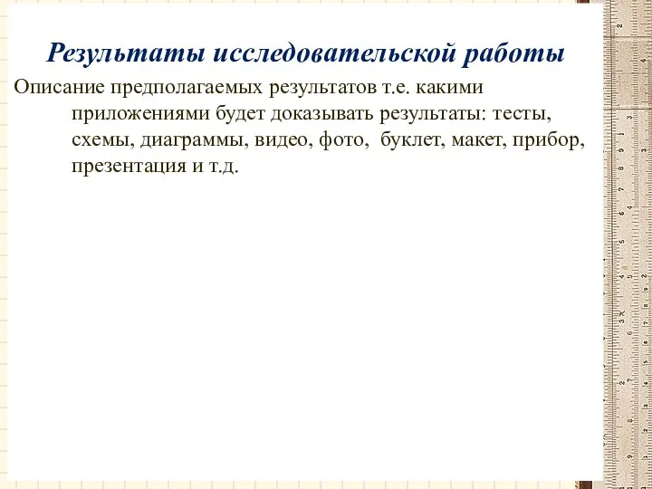 Результаты исследовательской работы Описание предполагаемых результатов т.е. какими приложениями будет доказывать результаты: тесты,