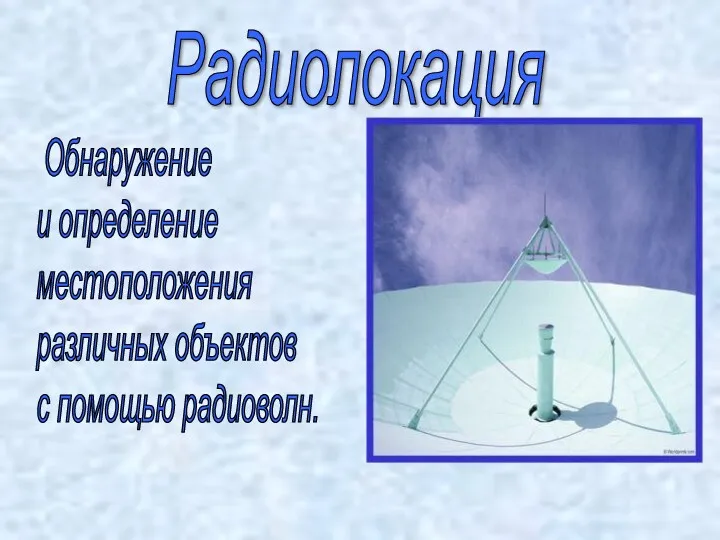 Радиолокация Обнаружение и определение местоположения различных объектов с помощью радиоволн.