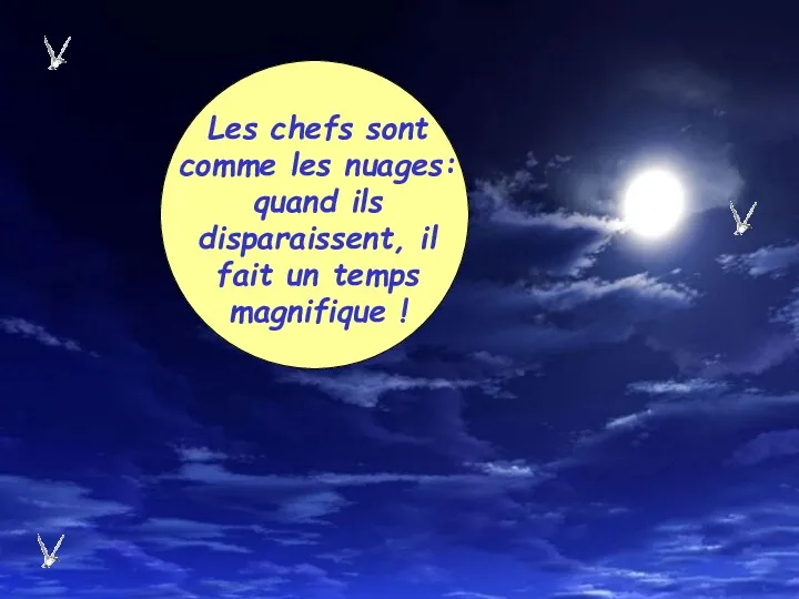 Les chefs sont comme les nuages: quand ils disparaissent, il fait un temps magnifique !