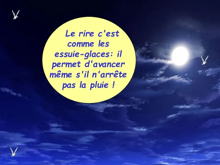 Le rire c'est comme les essuie-glaces: il permet d'avancer même s'il n'arrête pas la pluie !