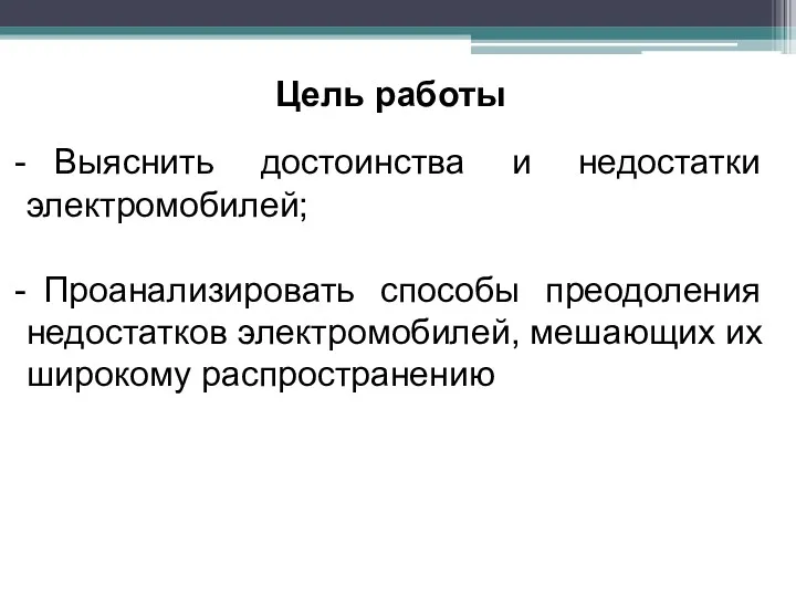 Цель работы Выяснить достоинства и недостатки электромобилей; Проанализировать способы преодоления недостатков электромобилей, мешающих их широкому распространению