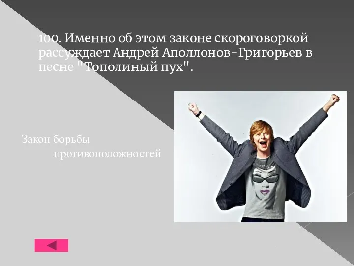 100. Именно об этом законе скороговоркой рассуждает Андрей Аполлонов-Григорьев в песне "Тополиный пух". Закон борьбы противоположностей