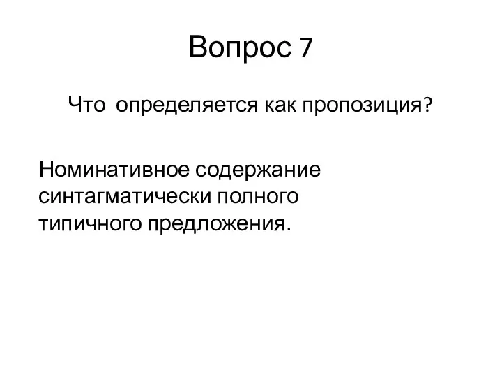 Вопрос 7 Что определяется как пропозиция? Номинативное содержание синтагматически полного типичного предложения.