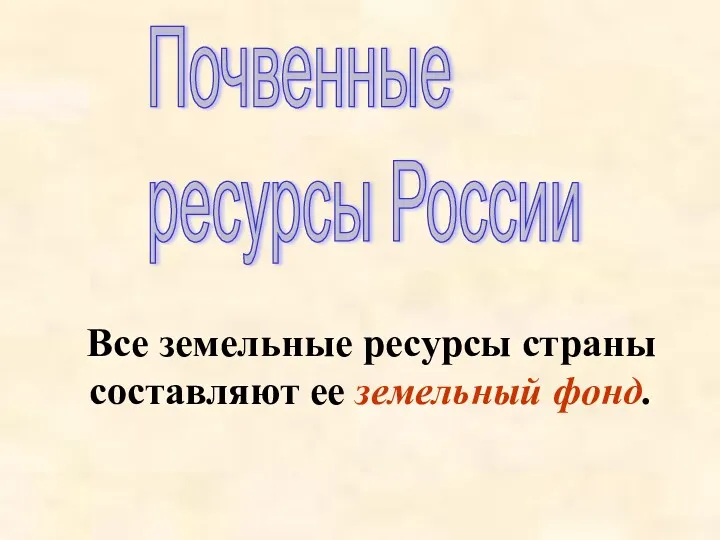 Почвенные ресурсы России Все земельные ресурсы страны составляют ее земельный фонд.