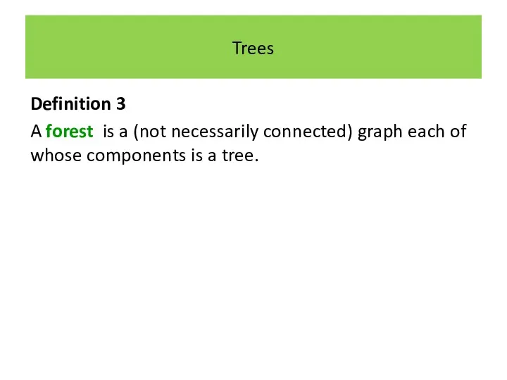 Trees Definition 3 A forest is a (not necessarily connected)