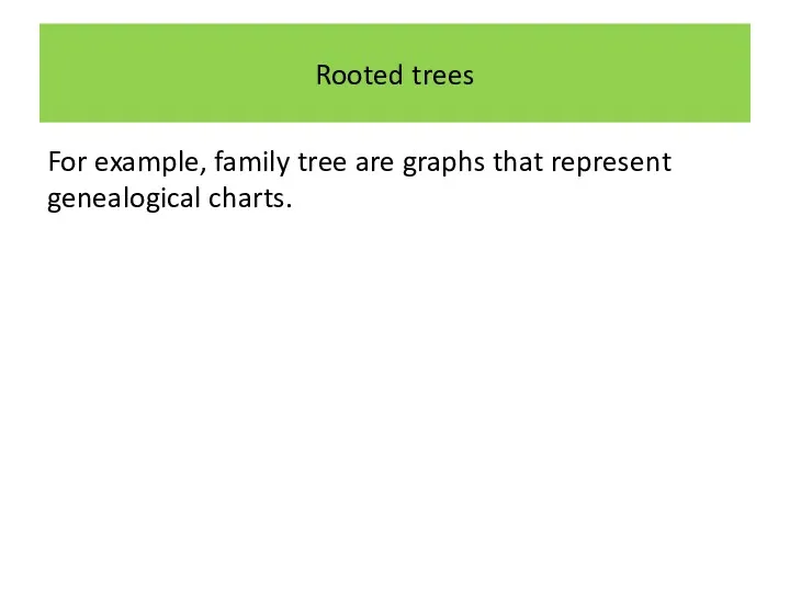 Rooted trees For example, family tree are graphs that represent genealogical charts.