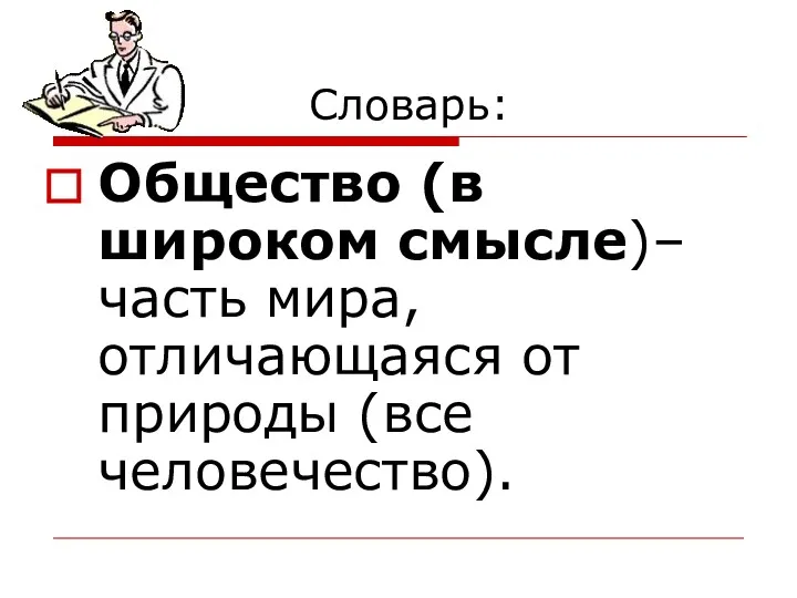 Словарь: Общество (в широком смысле)– часть мира, отличающаяся от природы (все человечество).