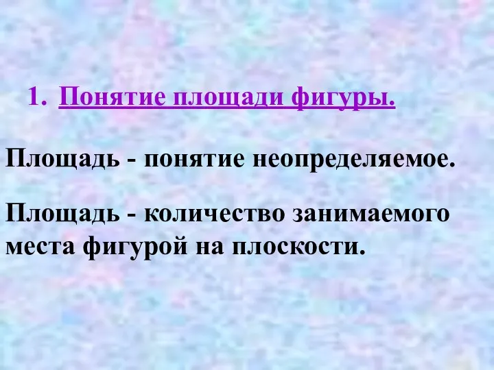 Понятие площади фигуры. Площадь - понятие неопределяемое. Площадь - количество занимаемого места фигурой на плоскости.